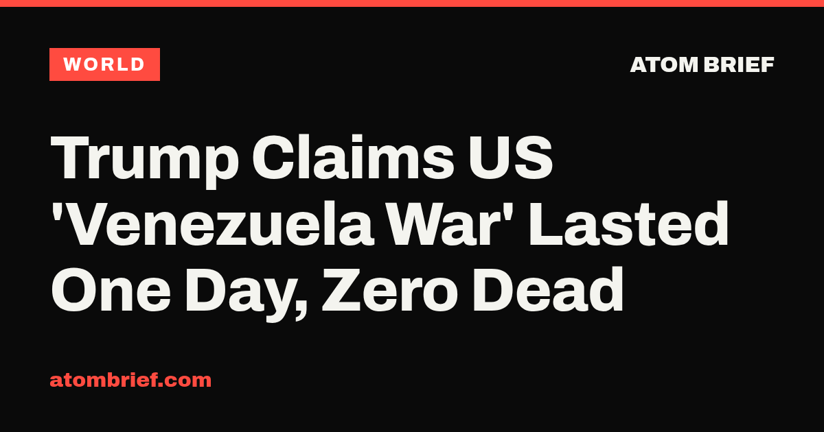 Trump Claims US 'Venezuela War' Lasted One Day, Zero Dead