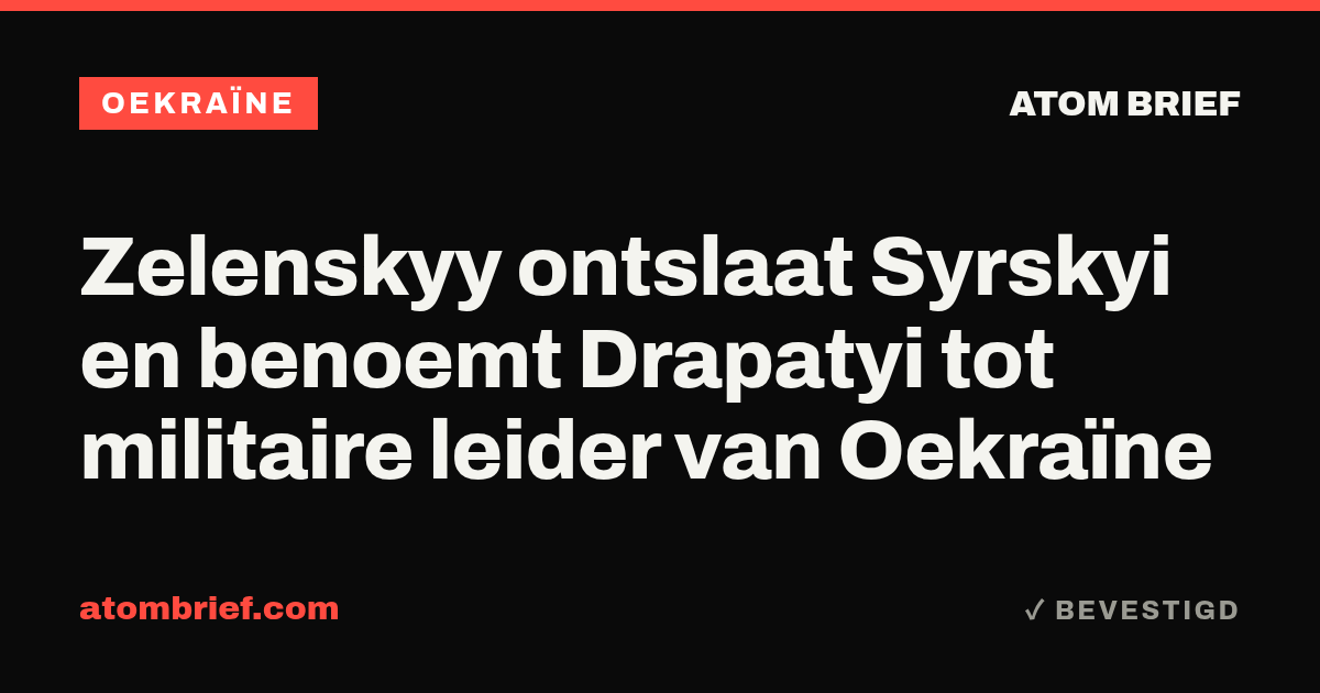 Zelenskyy ontslaat Syrskyi en benoemt Drapatyi tot militaire leider van Oekraïne