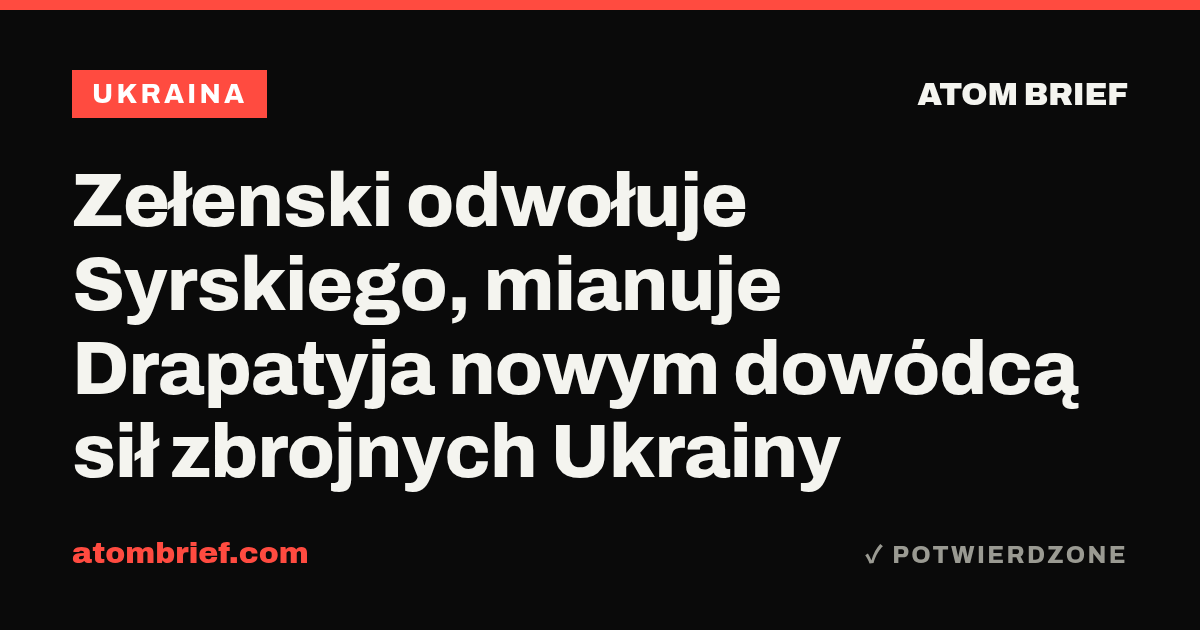 Zełenski odwołuje Syrskiego, mianuje Drapatyja nowym dowódcą sił zbrojnych Ukrainy