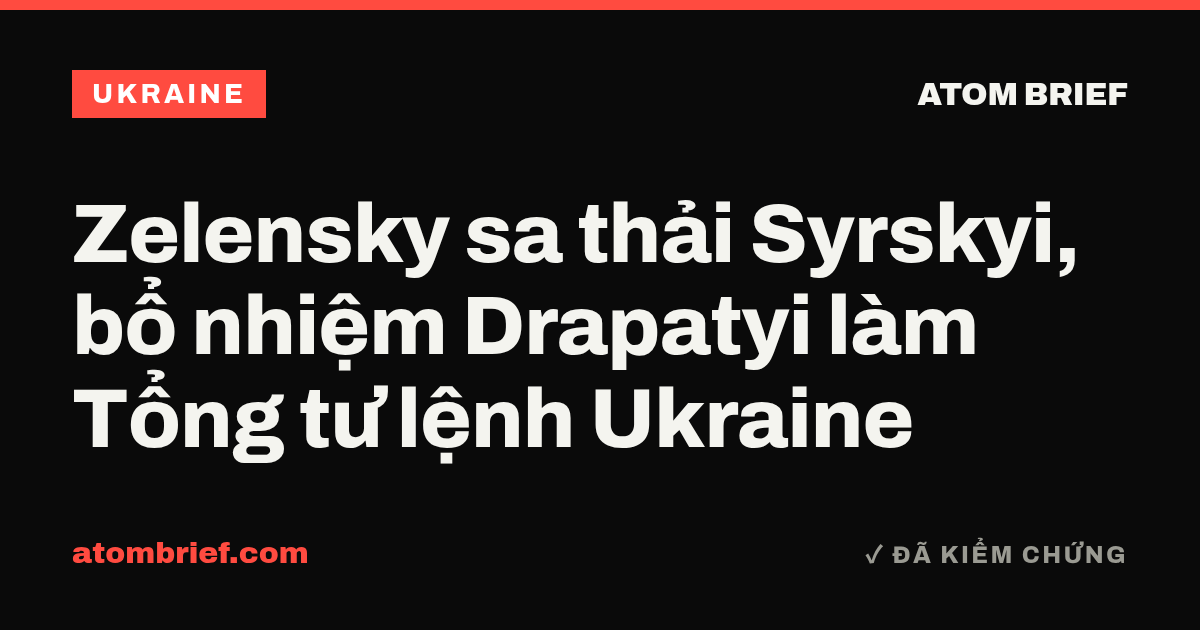 Zelensky sa thải Syrskyi, bổ nhiệm Drapatyi làm Tổng tư lệnh Ukraine