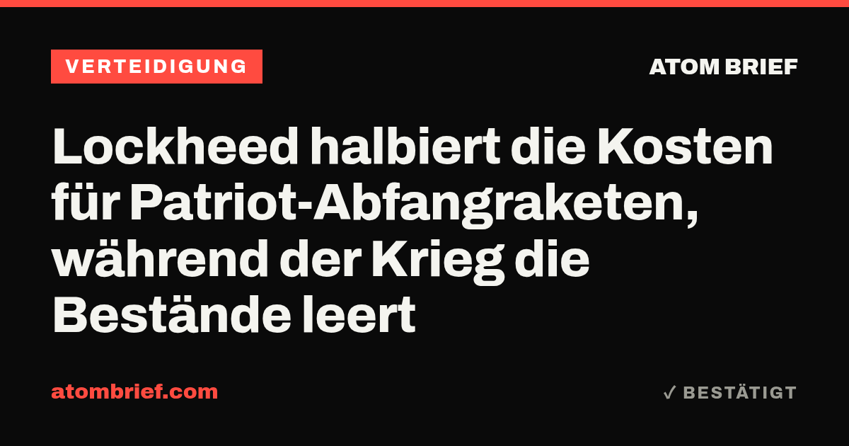 Lockheed halbiert die Kosten für Patriot-Abfangraketen, während der Krieg die Bestände leert