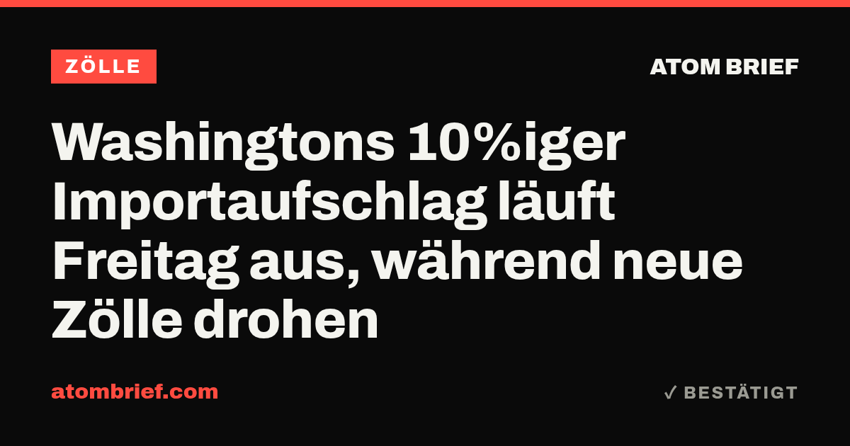 Washingtons 10%iger Importaufschlag läuft Freitag aus, während neue Zölle drohen