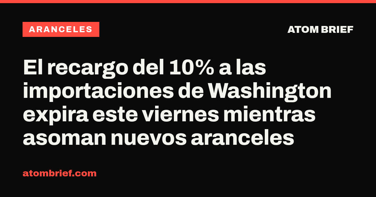 El recargo del 10% a las importaciones de Washington expira este viernes mientras asoman nuevos aranceles
