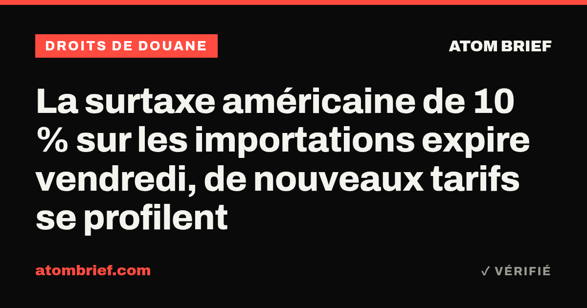 La surtaxe américaine de 10 % sur les importations expire vendredi, de nouveaux tarifs se profilent