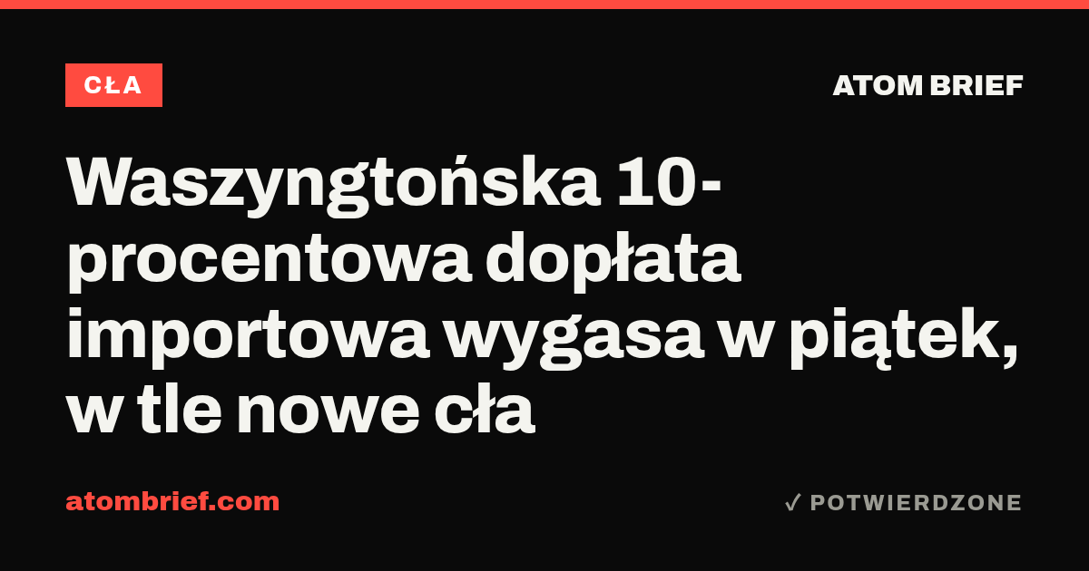 Waszyngtońska 10-procentowa dopłata importowa wygasa w piątek, w tle nowe cła