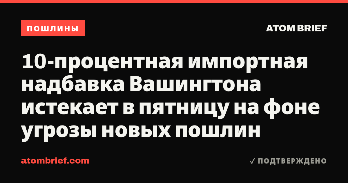 10-процентная импортная надбавка Вашингтона истекает в пятницу на фоне угрозы новых пошлин