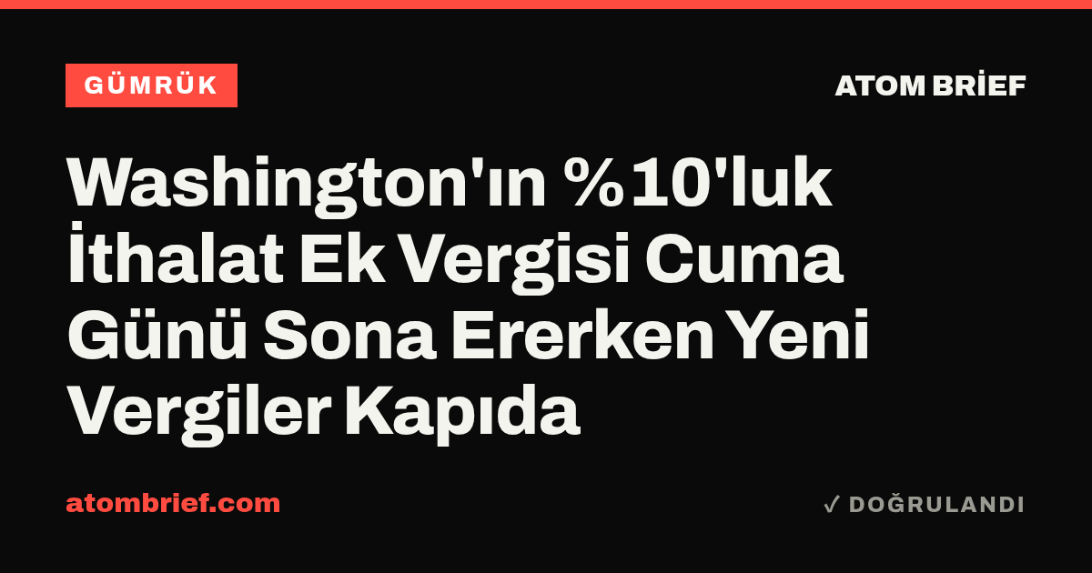 Washington'ın %10'luk İthalat Ek Vergisi Cuma Günü Sona Ererken Yeni Vergiler Kapıda