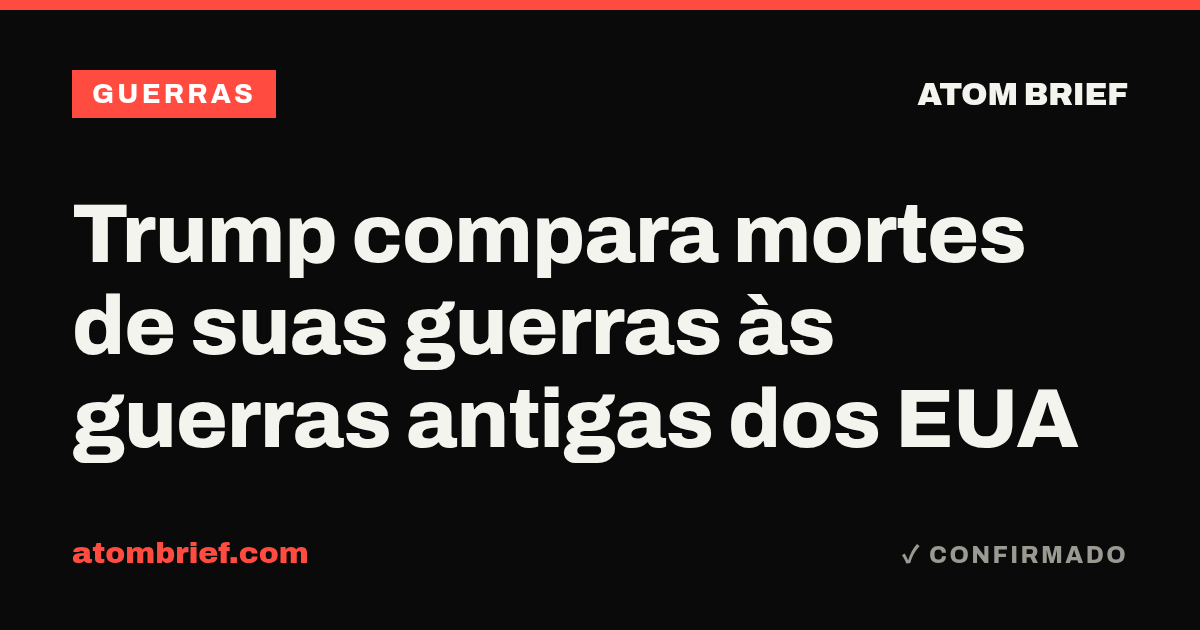 Trump compara mortes de suas guerras às guerras antigas dos EUA