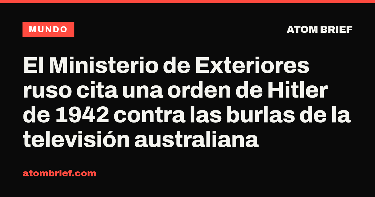 El Ministerio de Exteriores ruso cita una orden de Hitler de 1942 contra las burlas de la televisión australiana