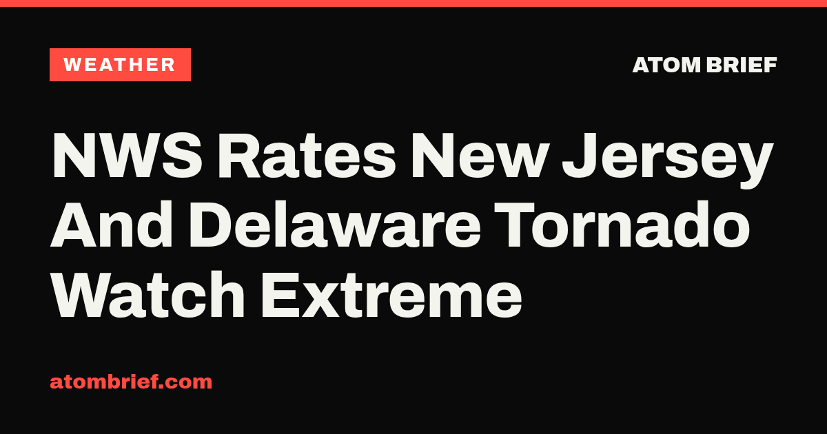 NWS Rates New Jersey And Delaware Tornado Watch Extreme