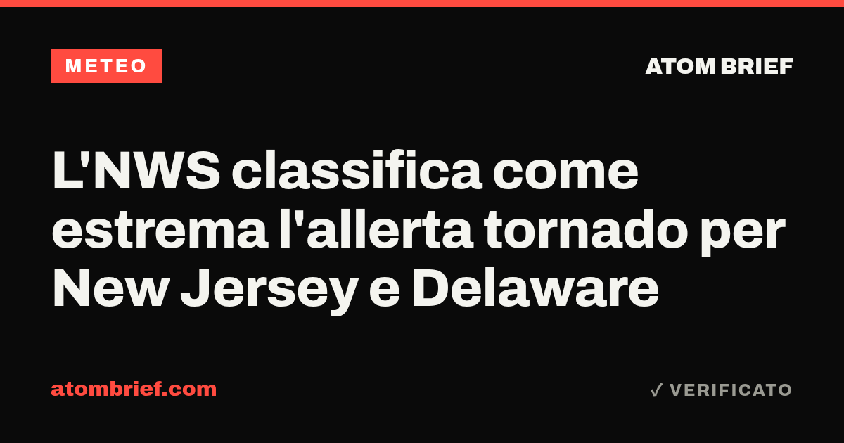 L'NWS classifica come estrema l'allerta tornado per New Jersey e Delaware