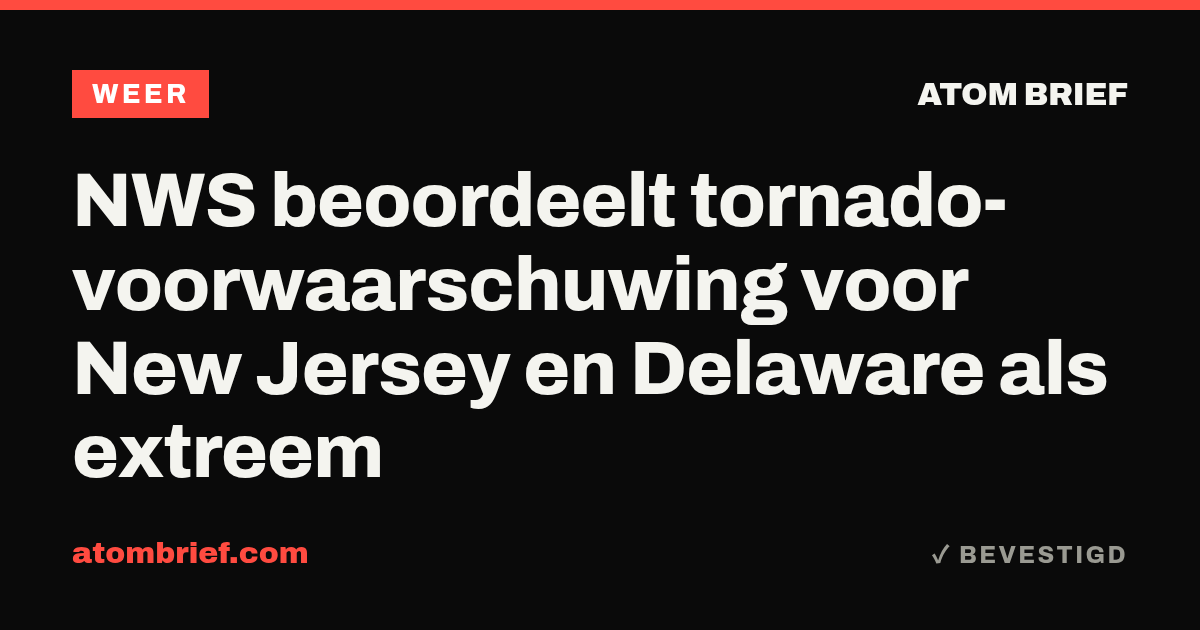 NWS beoordeelt tornado-voorwaarschuwing voor New Jersey en Delaware als extreem