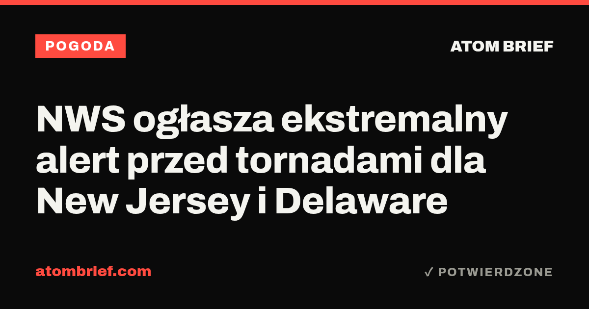 NWS ogłasza ekstremalny alert przed tornadami dla New Jersey i Delaware