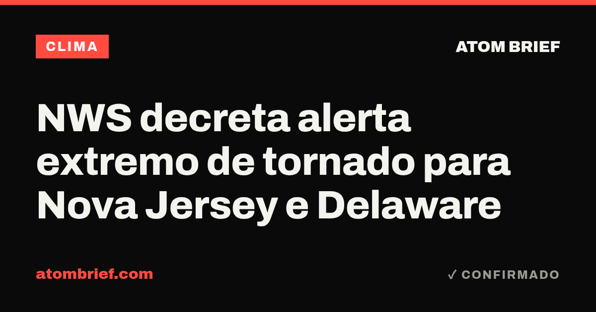 NWS decreta alerta extremo de tornado para Nova Jersey e Delaware