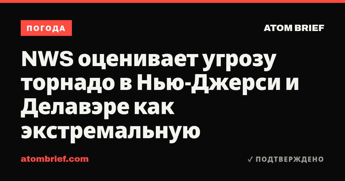 NWS оценивает угрозу торнадо в Нью-Джерси и Делавэре как экстремальную