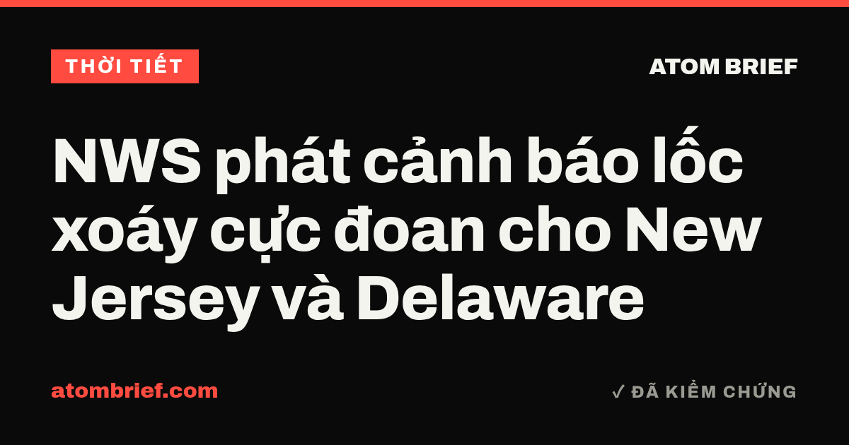 NWS phát cảnh báo lốc xoáy cực đoan cho New Jersey và Delaware