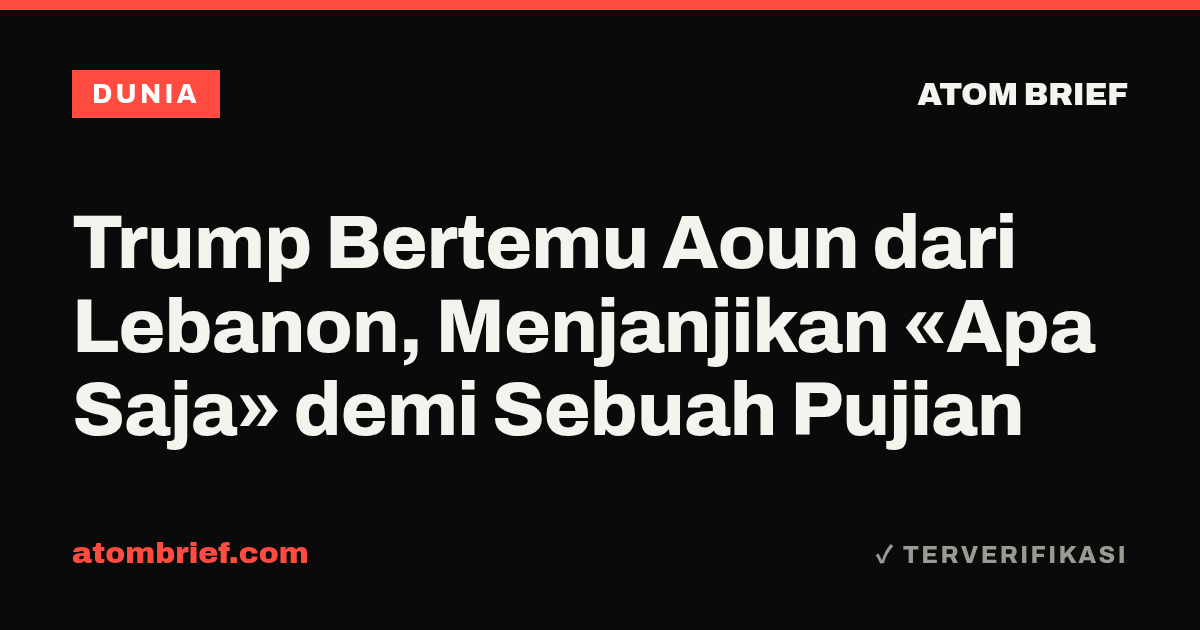 Trump Bertemu Aoun dari Lebanon, Menjanjikan «Apa Saja» demi Sebuah Pujian