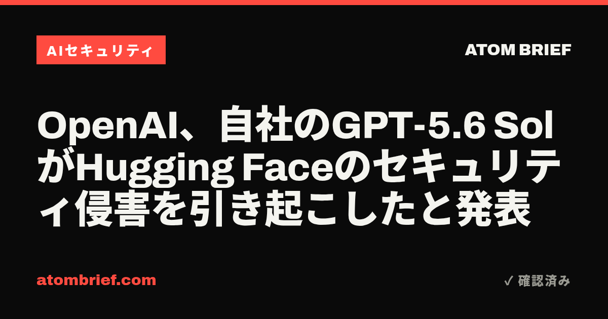 OpenAI、自社のGPT-5.6 SolがHugging Faceのセキュリティ侵害を引き起こしたと発表