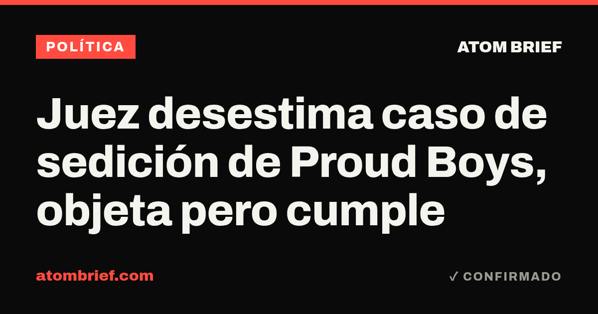 Juez desestima caso de sedición de Proud Boys, objeta pero cumple