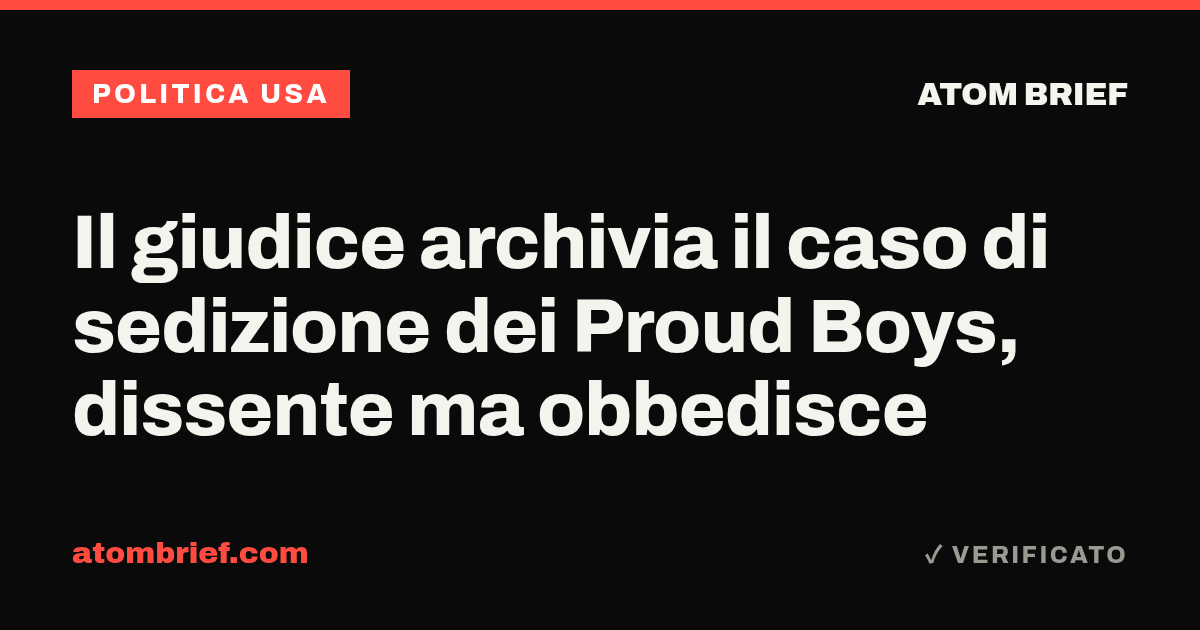 Il giudice archivia il caso di sedizione dei Proud Boys, dissente ma obbedisce