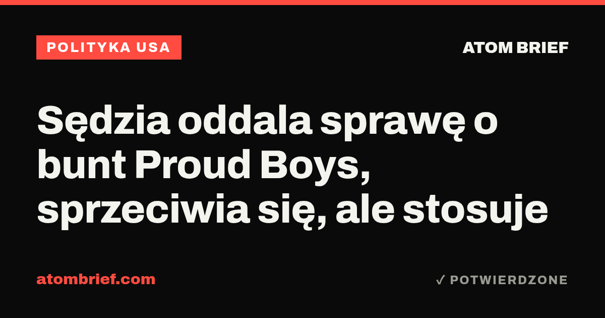 Sędzia oddala sprawę o bunt Proud Boys, sprzeciwia się, ale stosuje
