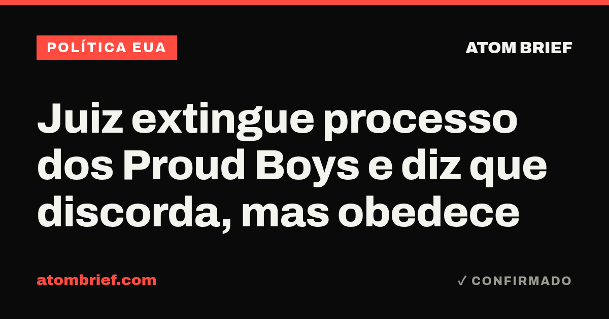 Juiz extingue processo dos Proud Boys e diz que discorda, mas obedece