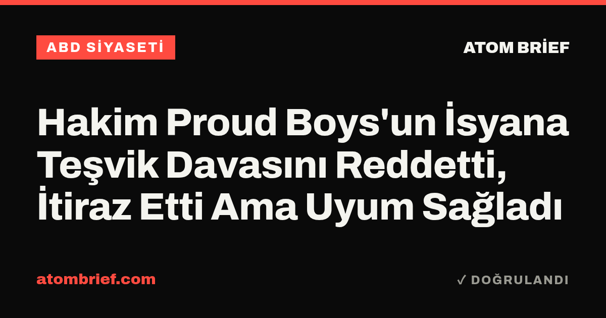 Hakim Proud Boys'un İsyana Teşvik Davasını Reddetti, İtiraz Etti Ama Uyum Sağladı