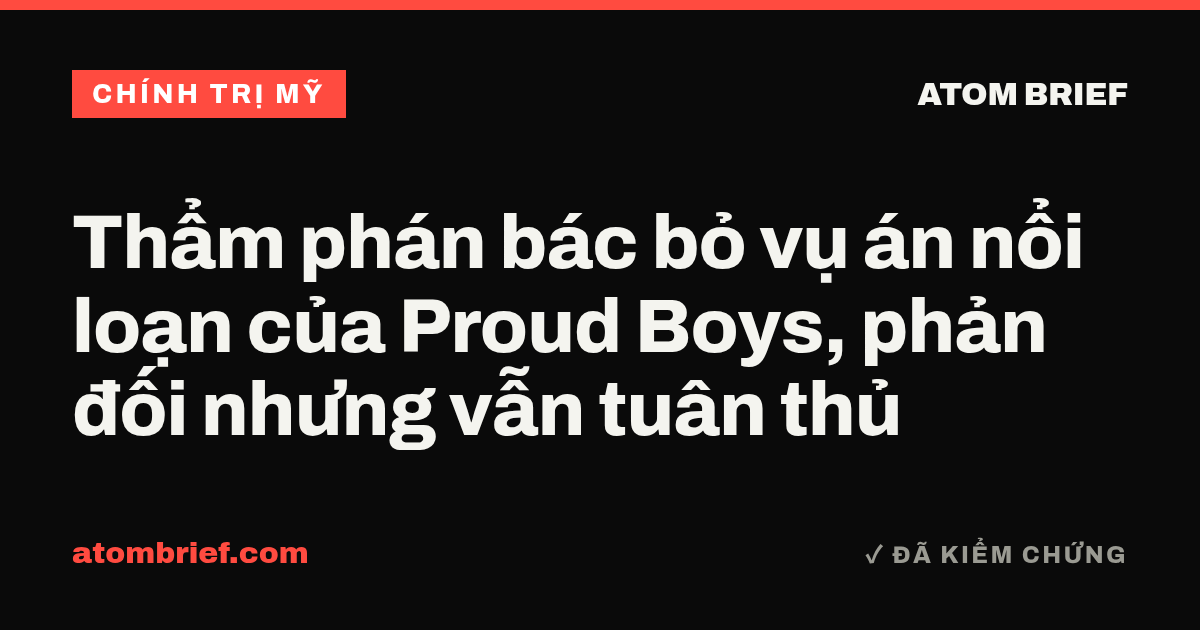 Thẩm phán bác bỏ vụ án nổi loạn của Proud Boys, phản đối nhưng vẫn tuân thủ