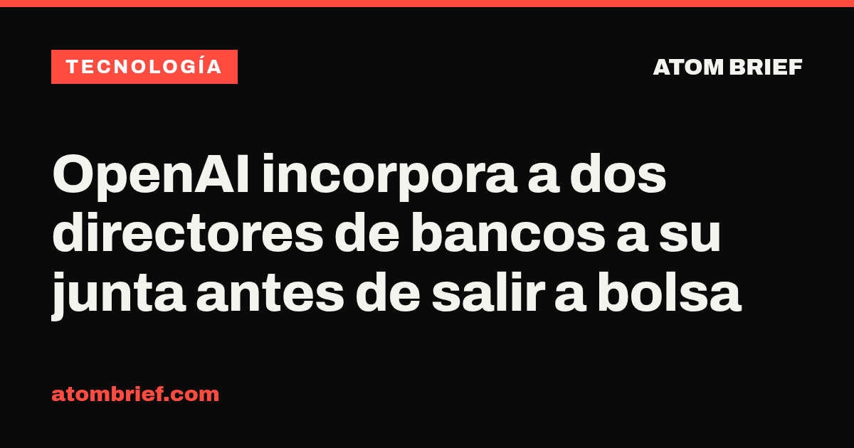OpenAI incorpora a dos directores de bancos a su junta antes de salir a bolsa