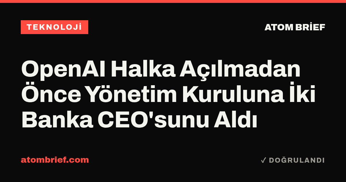 OpenAI Halka Açılmadan Önce Yönetim Kuruluna İki Banka CEO'sunu Aldı