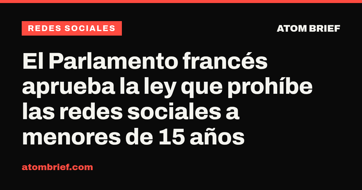 El Parlamento francés aprueba la ley que prohíbe las redes sociales a menores de 15 años
