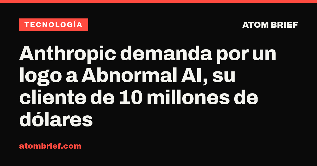 Anthropic demanda por un logo a Abnormal AI, su cliente de 10 millones de dólares