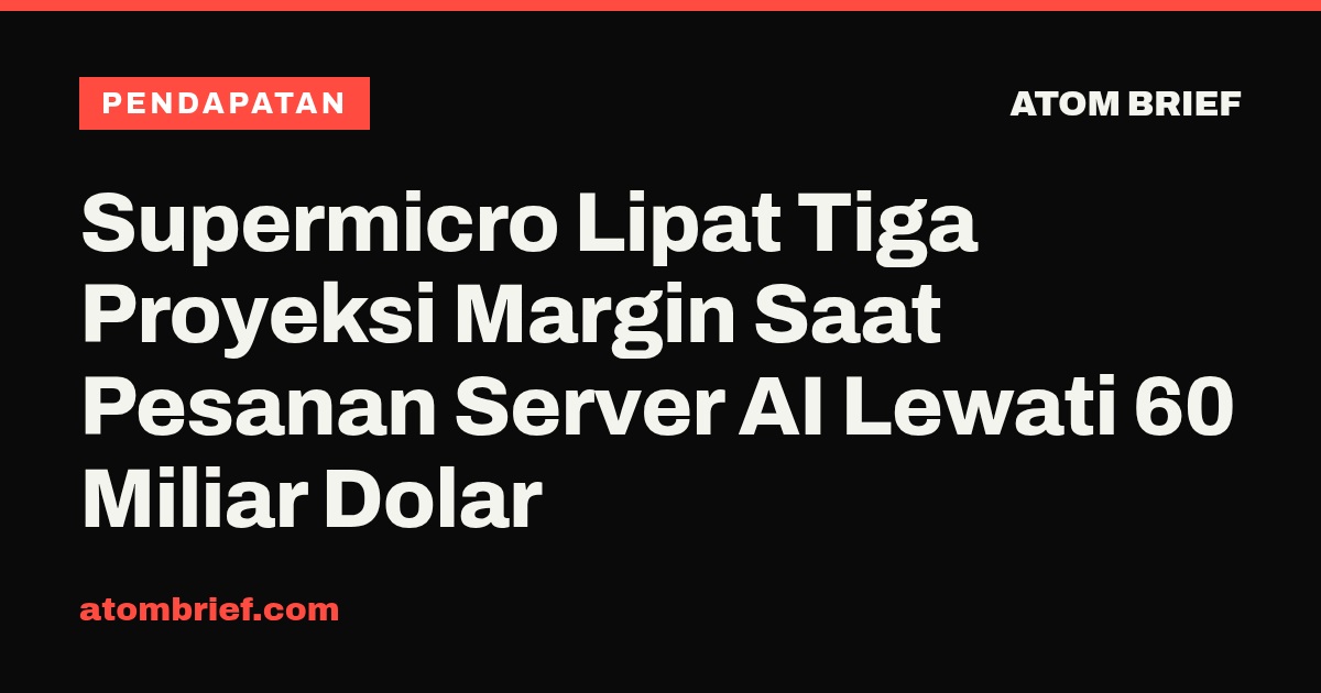 Supermicro Lipat Tiga Proyeksi Margin Saat Pesanan Server AI Lewati 60 Miliar Dolar