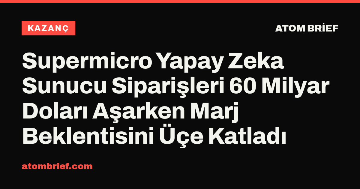 Supermicro Yapay Zeka Sunucu Siparişleri 60 Milyar Doları Aşarken Marj Beklentisini Üçe Katladı