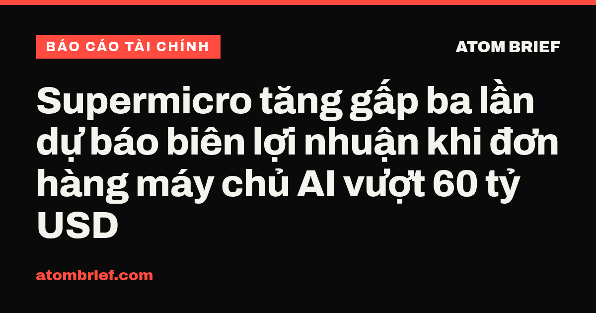 Supermicro tăng gấp ba lần dự báo biên lợi nhuận khi đơn hàng máy chủ AI vượt 60 tỷ USD