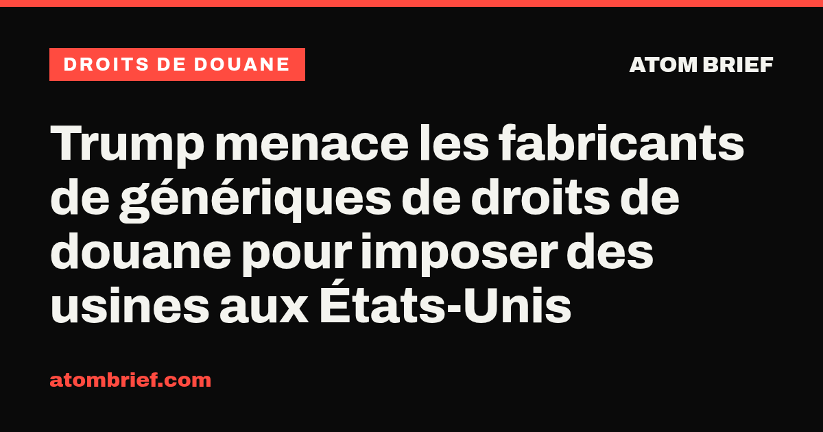 Trump menace les fabricants de génériques de droits de douane pour imposer des usines aux États-Unis