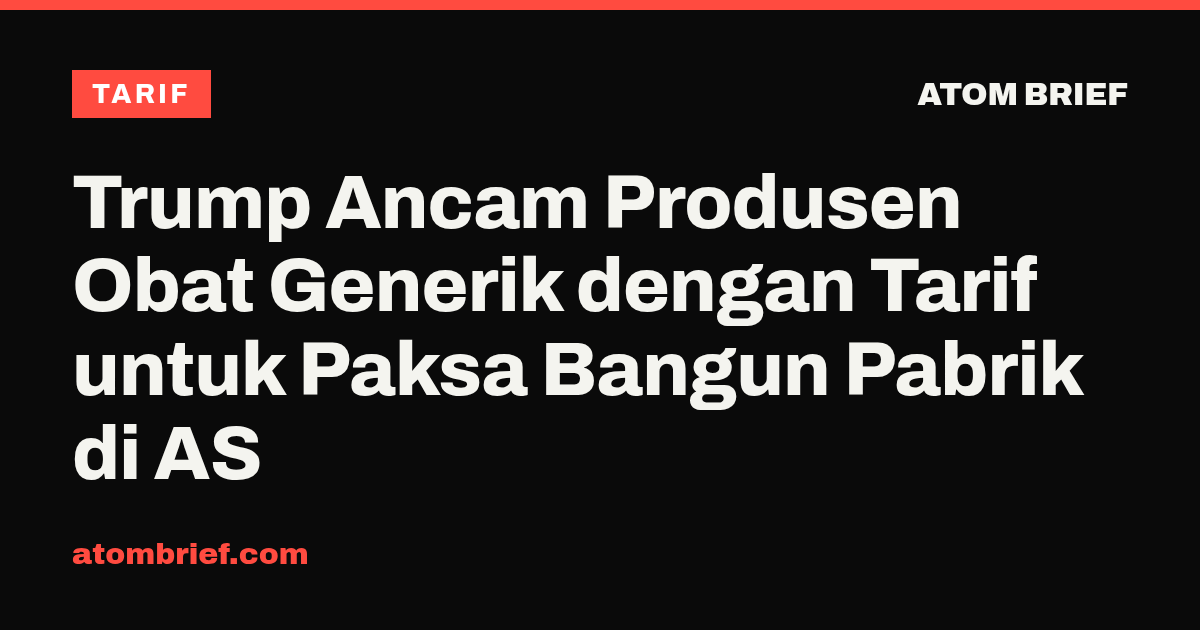 Trump Ancam Produsen Obat Generik dengan Tarif untuk Paksa Bangun Pabrik di AS