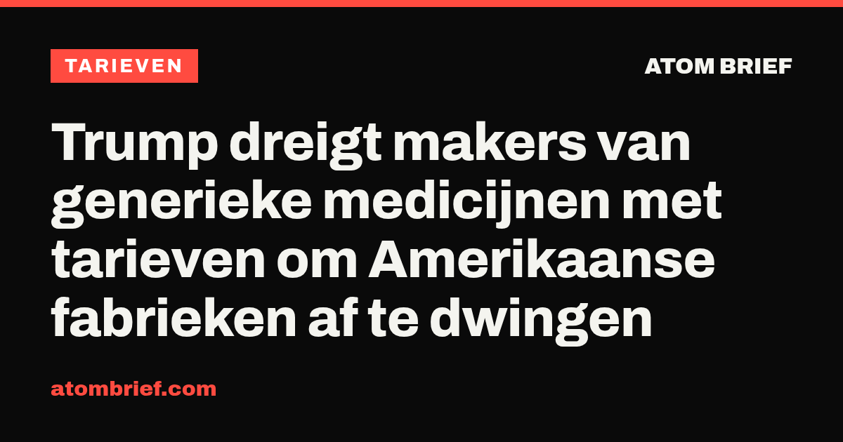 Trump dreigt makers van generieke medicijnen met tarieven om Amerikaanse fabrieken af te dwingen