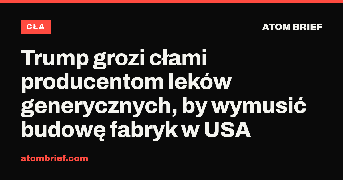 Trump grozi cłami producentom leków generycznych, by wymusić budowę fabryk w USA