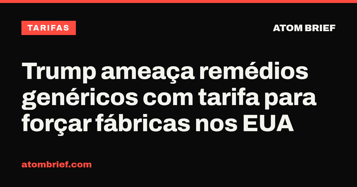Trump ameaça remédios genéricos com tarifa para forçar fábricas nos EUA
