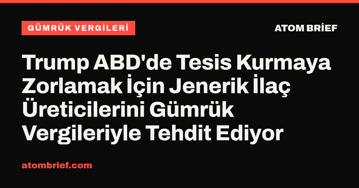 Trump ABD'de Tesis Kurmaya Zorlamak İçin Jenerik İlaç Üreticilerini Gümrük Vergileriyle Tehdit Ediyor