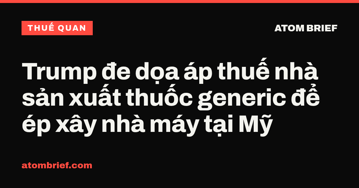 Trump đe dọa áp thuế nhà sản xuất thuốc generic để ép xây nhà máy tại Mỹ