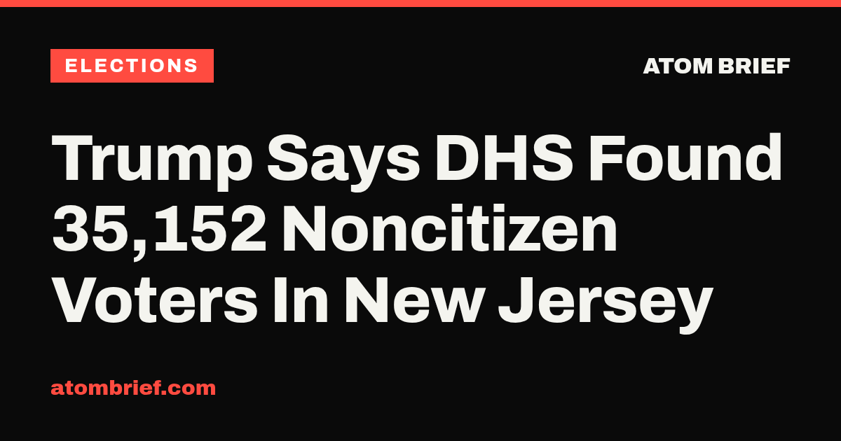 Trump Says DHS Found 35,152 Noncitizen Voters In New Jersey