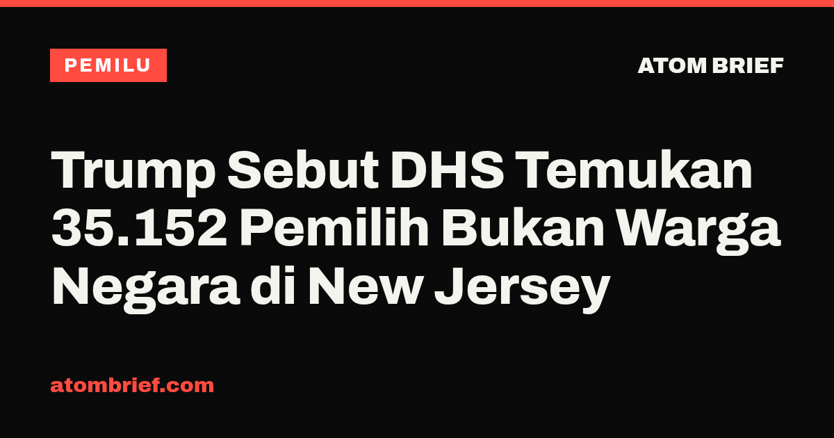 Trump Sebut DHS Temukan 35.152 Pemilih Bukan Warga Negara di New Jersey