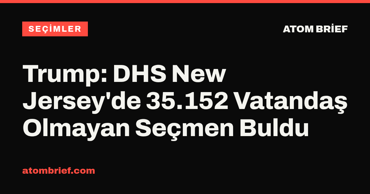 Trump: DHS New Jersey'de 35.152 Vatandaş Olmayan Seçmen Buldu
