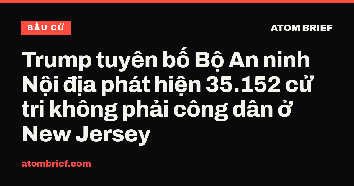 Trump tuyên bố Bộ An ninh Nội địa phát hiện 35.152 cử tri không phải công dân ở New Jersey