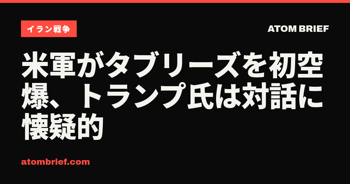 米軍がタブリーズを初空爆、トランプ氏は対話に懐疑的