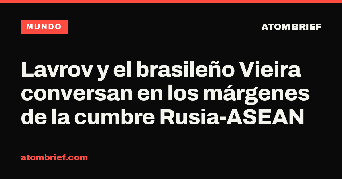 Lavrov y el brasileño Vieira conversan en los márgenes de la cumbre Rusia-ASEAN