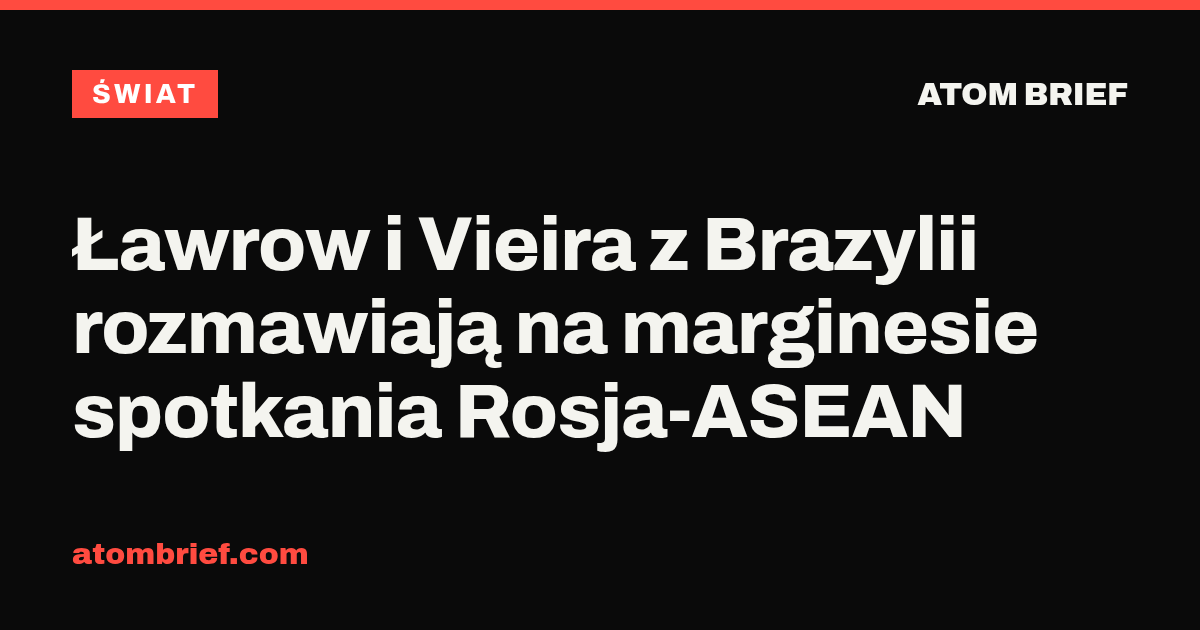 Ławrow i Vieira z Brazylii rozmawiają na marginesie spotkania Rosja-ASEAN