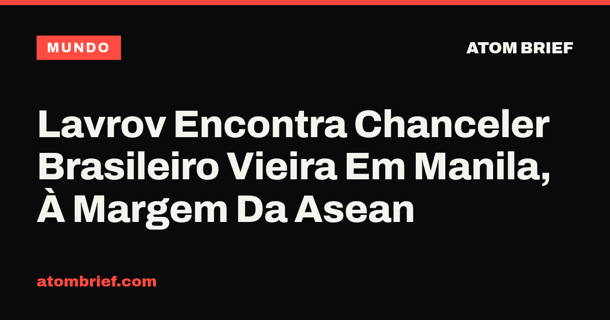 Lavrov Encontra Chanceler Brasileiro Vieira Em Manila, À Margem Da Asean